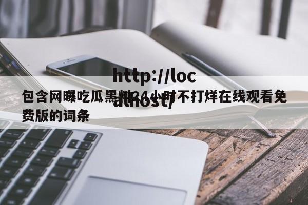 包含网曝吃瓜黑料24小时不打烊在线观看免费版的词条