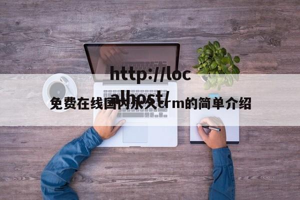 免费在线国内永久crm的简单介绍